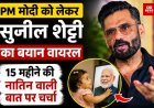 PM मोदी को लेकर सुनील शेट्टी का बयान वायरल, 15 महीने की नातिन वाली बात पर चर्चा