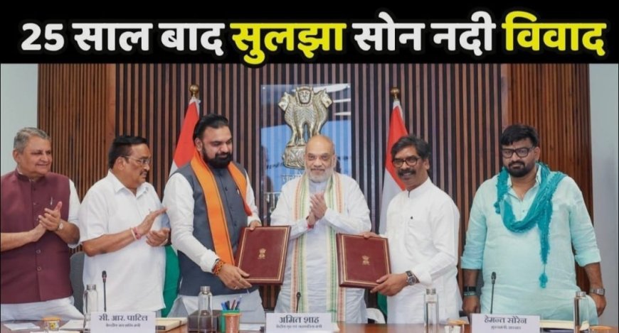 बिहार-झारखंड के बीच 25 साल पुराना सोन जल विवाद खत्म, केंद्रीय मंत्री अमित शाह की मौजूदगी में समझौता