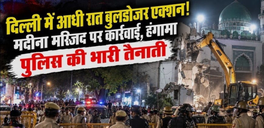 शालीमार बाग में रातभर चला बुलडोजर, मदीना मस्जिद का हिस्सा और कई घर जमींदोज; सियासत गरमाई